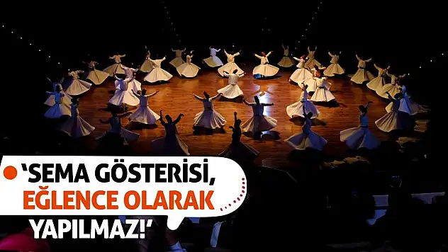 'Sema gösterisi, eğlence olarak yapılmaz!'