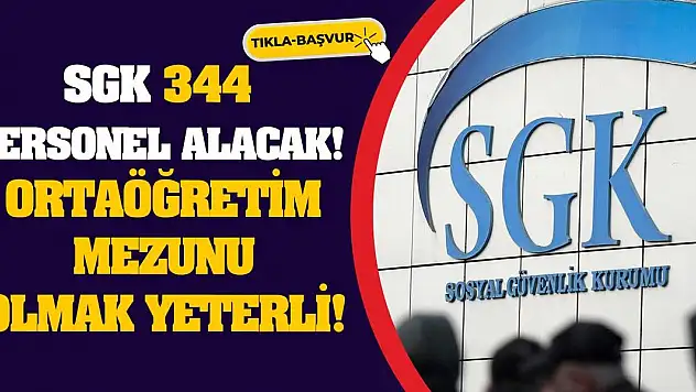 SGK 344 personel alacak! Ortaöğretim mezunu olmak yeterli!