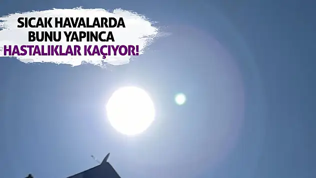 Sıcak havalarda bunu yapınca hastalıklar kaçıyor!