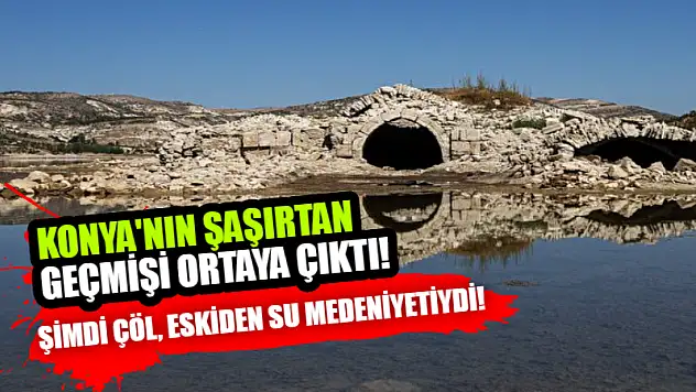 Şimdi Çöl, Eskiden Su Medeniyetiydi! Konya'nın Şaşırtan Geçmişi Ortaya Çıktı
