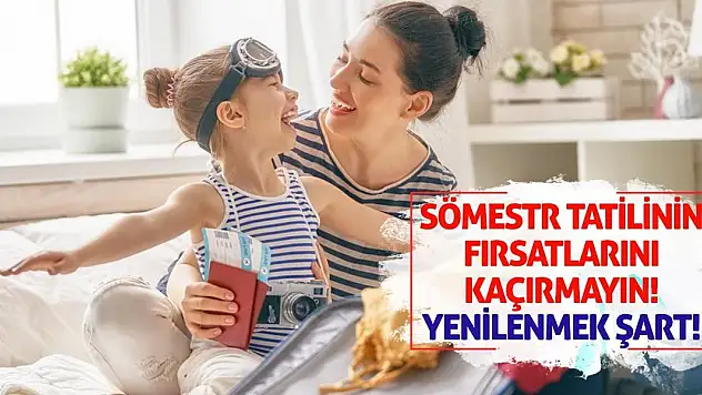Sömestr tatilinin fırsatlarını kaçırmayın! Yenilenmek Şart!