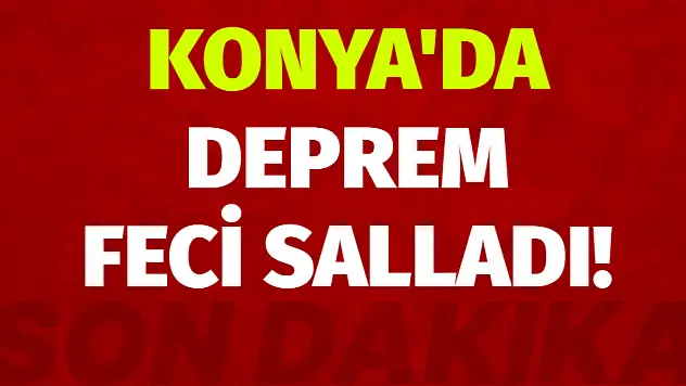 Son dakika! Konya'da deprem feci salladı!