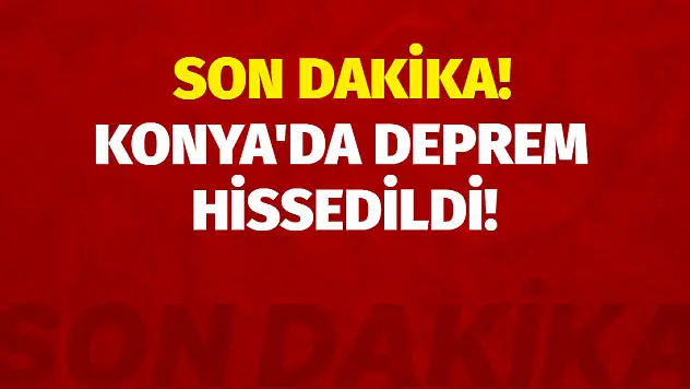 Son Dakika! Konya'da Deprem Hissedildi!