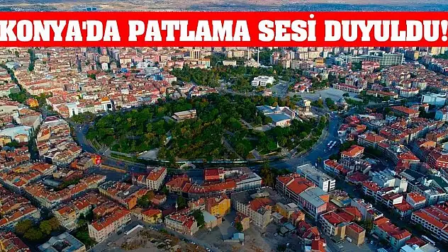 Son Dakika: Konya'da patlama sesi duyuldu!