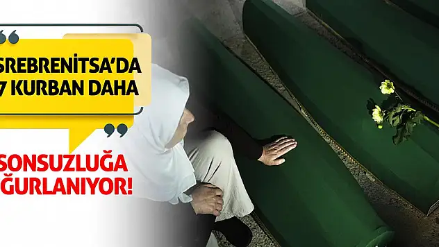 Srebrenitsa'da 7 Kurban Daha Sonsuzluğa Uğurlanıyor!