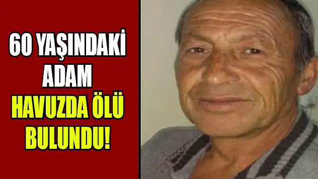 Su boşaltılınca dehşet ortaya çıktı! 60 yaşındaki adam havuzda ölü bulundu!