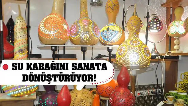 Su kabağını sanata dönüştürüyor!