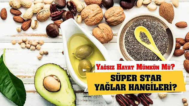 Süper Star Yağlar Hangileri? Yağsız Hayat Mümkün Mü?