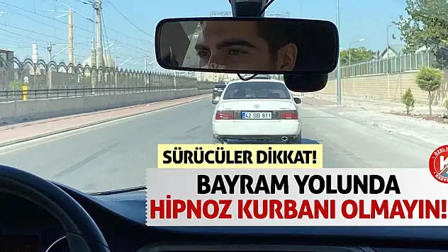 Sürücüler Dikkat! Bayram Yolunda Hipnoz Kurbanı Olmayın!