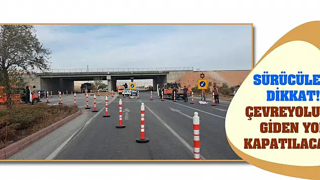 Sürücüler dikkat! Çevreyoluna giden yol kapatılacak!