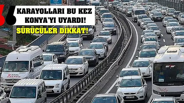 Sürücüler Dikkat! Karayolları Bu Kez Konya'yı Uyardı!
