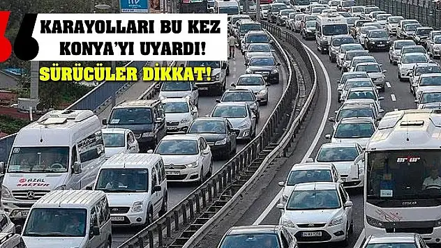 Sürücüler Dikkat! Karayolları Bu Kez Konya'yı Uyardı!