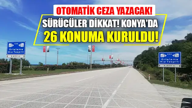 Sürücüler Dikkat! Konya'da 26 Konuma Kuruldu! Otomatik Ceza Yazacak!