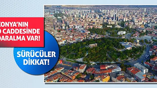 Sürücüler dikkat! Konya'nın o caddesinde daralma var!