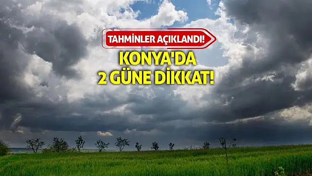 Tahminler Açıklandı! Konya'da 2 Güne Dikkat!