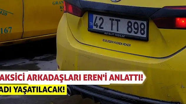 Taksici arkadaşları Eren'i anlattı! Adı Yaşatılacak!