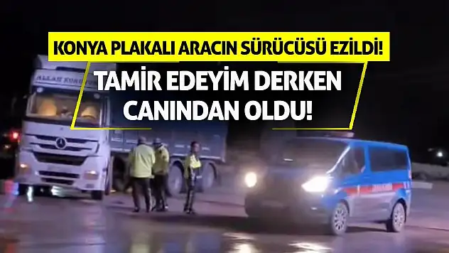 Tamir Edeyim Derken Canından Oldu! Konya Plakalı Aracın Sürücüsü Ezildi!