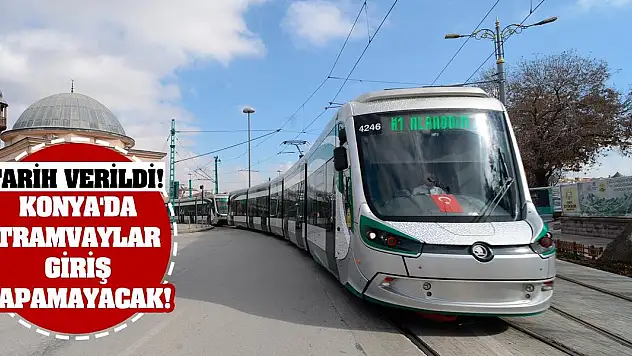 Tarih Verildi! Konya'da Tramvaylar Giriş Yapamayacak!