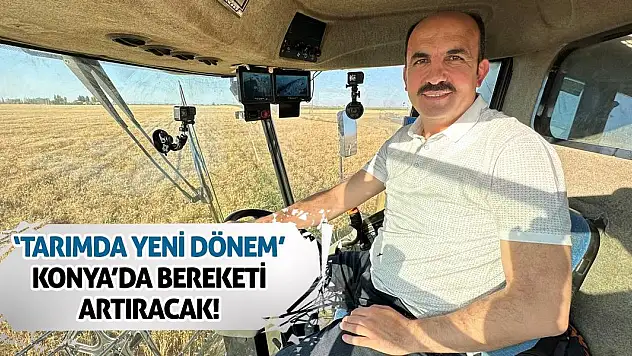 'Tarımda Yeni Dönem' Konya'da Bereketi Artıracak!