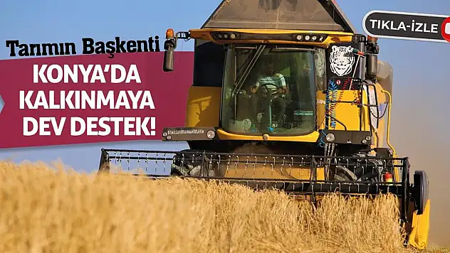 Tarımın Başkenti Konya'da Kalkınmaya Dev Destek!