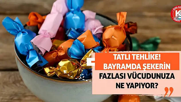 Tatlı Tehlike! Bayramda Şekerin Fazlası Vücudunuza Ne Yapıyor?