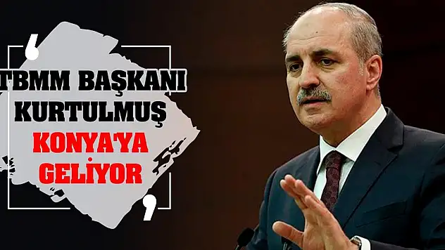 TBMM Başkanı Kurtulmuş Konya'ya geliyor