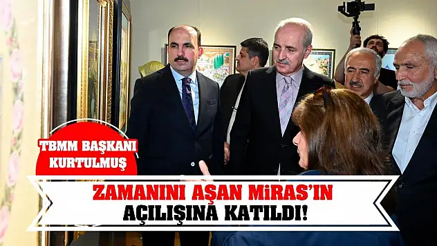 TBMM Başkanı Kurtulmuş 'Zamanını Aşan Miras'ın Açılışına Katıldı!