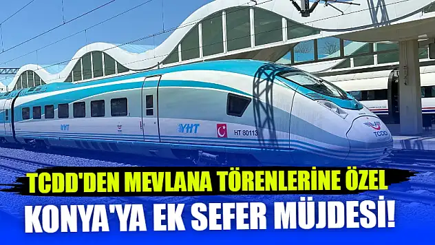 TCDD'den Mevlana Törenlerine Özel Konya'ya Ek Sefer Müjdesi!