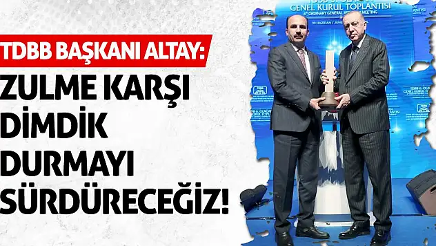 TDBB Başkanı Altay: Zulme Karşı Dimdik Durmayı Sürdüreceğiz!