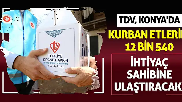 TDV, Konya'da kurban etlerini 12 bin 540 ihtiyaç sahibine ulaştıracak!