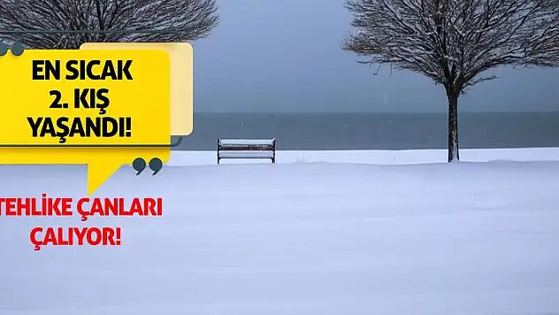 Tehlike çanları çalıyor! En sıcak 2. kış yaşandı!