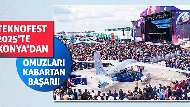 TEKNOFEST 2025'te Konya'dan omuzları kabartan başarı!
