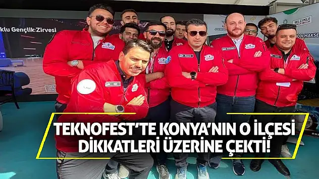 TEKNOFEST'te Konya'nın O İlçesi Dikkatleri Üzerine Çekti!