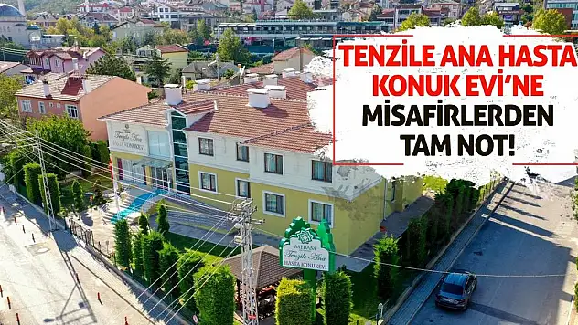 Tenzile Ana Hasta Konuk Evi'ne Misafirlerden Tam Not!