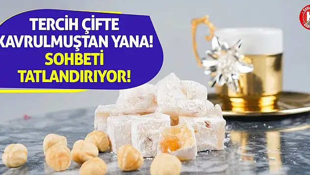 Tercih Çifte Kavrulmuştan Yana! Sohbeti Tatlandırıyor!
