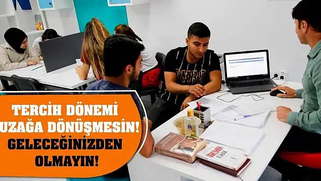 Tercih Dönemi Tuzağa Dönüşmesin! Geleceğinizden Olmayın!