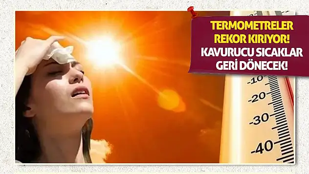 Termometreler Rekor Kırıyor! Kavurucu Sıcaklar Geri Dönecek!