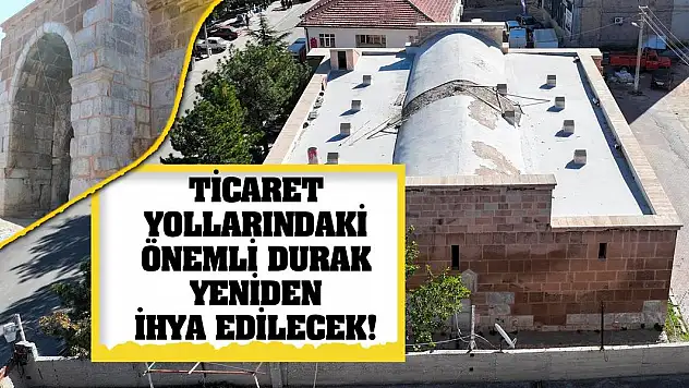 Ticaret yollarındaki önemli durak yeniden ihya edilecek!