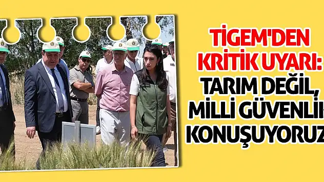 TİGEM'den Kritik Uyarı: Tarım Değil, Milli Güvenlik Konuşuyoruz!