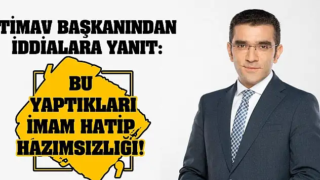 TİMAV Başkanından İddialara Yanıt: Bu Yaptıkları İmam Hatip Hazımsızlığı