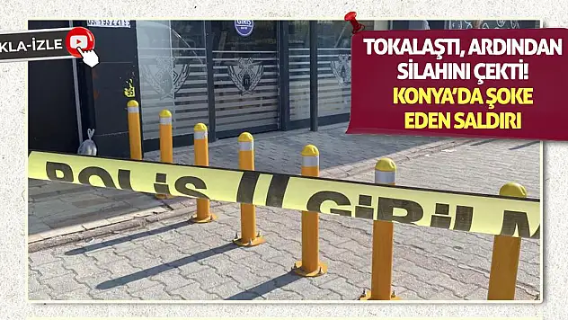 Tokalaştı, Ardından Silahını Çekti! Konya'da Şoke Eden Saldırı