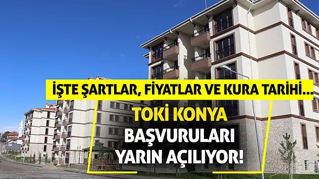 TOKİ Konya Başvuruları Yarın Açılıyor! İşte Şartlar, Fiyatlar ve Kura Tarihi...