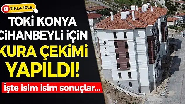 TOKİ Konya Cihanbeyli için kura çekimi yapıldı! İşte isim isim sonuçlar…