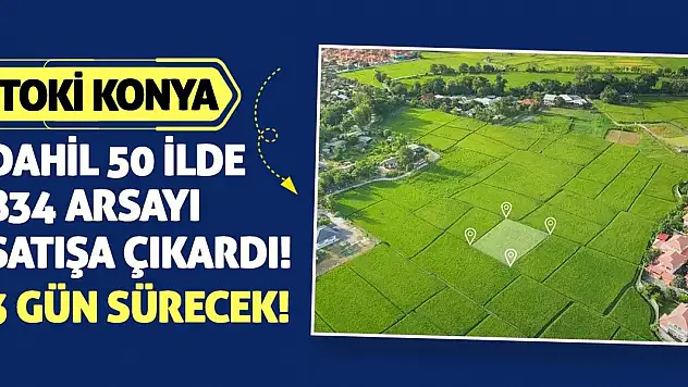 TOKİ Konya dahil 50 ilde 834 arsayı satışa çıkardı! 3 gün sürecek!