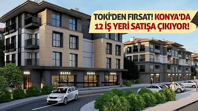 TOKİ'den Fırsat! Konya'da 12 İş Yeri Satışa Çıkıyor!