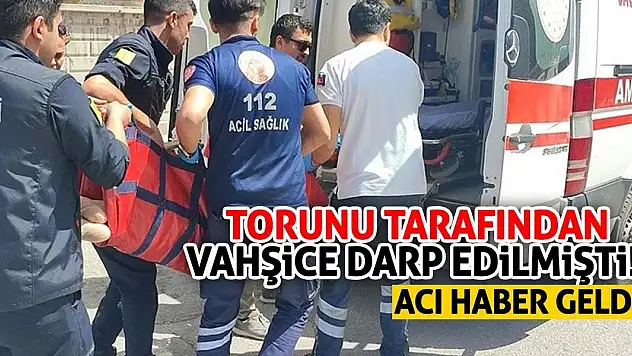 Torunu tarafından vahşice darp edilmişti! Acı haber geldi!