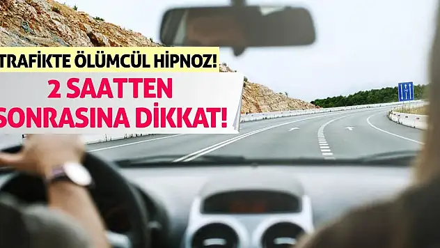 Trafikte Ölümcül Hipnoz! 2 Saatten Sonrasına Dikkat!