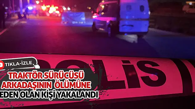 Traktör Sürücüsü Arkadaşının Ölümüne Neden Olan Kişi Yakalandı
