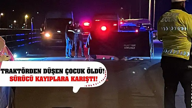 Traktörden düşen çocuk öldü! Sürücü kayıplara karıştı!