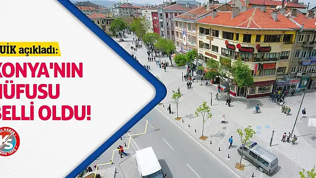 TUİK açıkladı: Konya'nın nüfusu belli oldu!